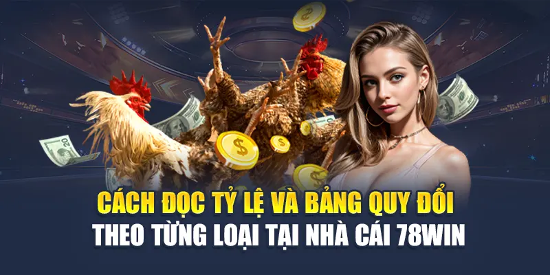 Khám Phá Cược Đá Gà Tỷ Lệ Hấp Dẫn Tại Nhà Cái 78WIN 6 Cách đọc tỷ lệ và bảng quy đổi theo từng loại tại nhà cái 78WIN