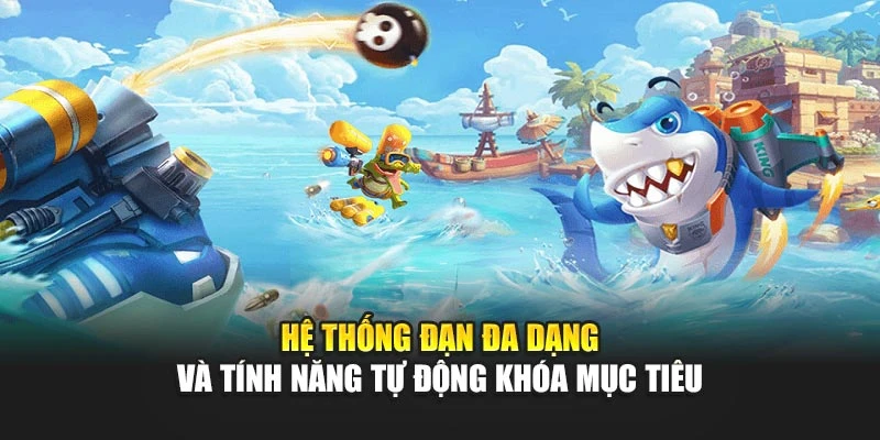 Bắn Cá Ăn Xu - Trải Nghiệm Đồ Họa Đẹp Và Xu Thưởng Lớn 6 Hệ thống đạn đa dạng và tính năng tự động khóa mục tiêu